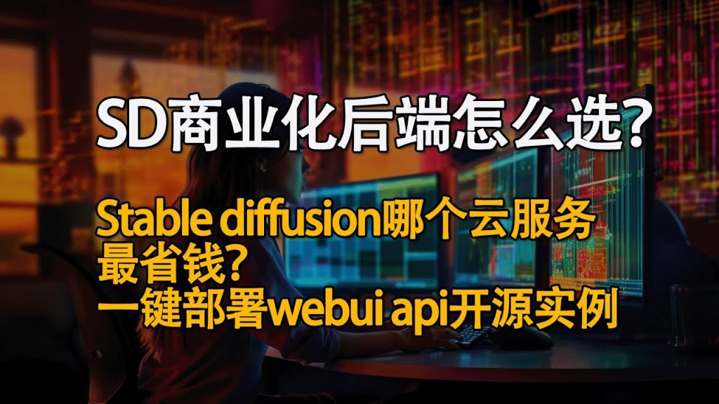 Stable diffusion的后端服务器该如何选择？这个服务器最省钱！一键部署webui api服务实例